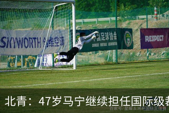 北青：47岁马宁继续担任国际级裁判，麦麦提江首度入围国际级裁判