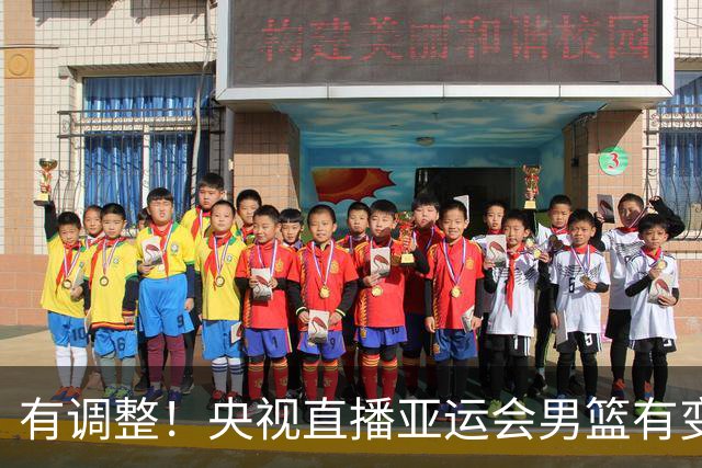 有调整！央视直播亚运会男篮有变，中国VS日本，中国男篮冲击决赛